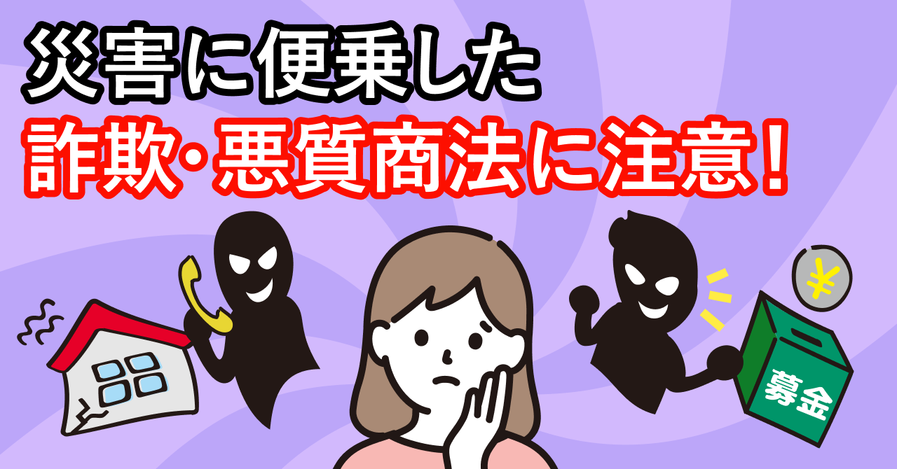 災害に便乗した詐欺・悪質商法に注意